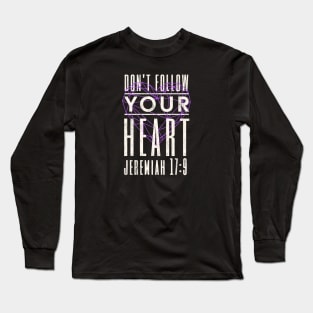 Don't Follow Your Heart Jeremiah 17:9 Biblical Design Long Sleeve T-Shirt